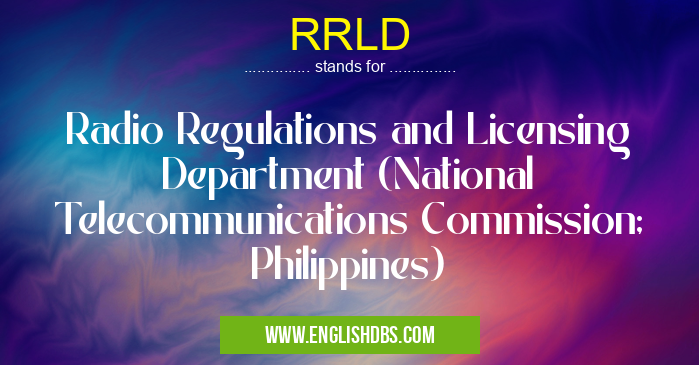 RRLD means Radio Regulations and Licensing Department (National Telecommunications Commission; Philippines) RRLD