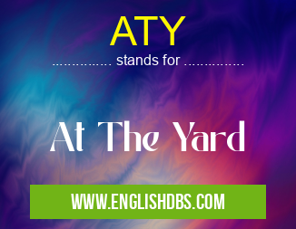 ATY means At The Yard ATY