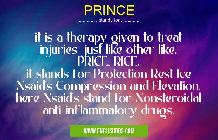 PRINCE means it is a therapy given to treat injuries just like other like, PRICE, RICE.
it stands for Protection Rest Ice Nsaid's Compression and Elevation.
here Nsaid's stand for Nonsteroidal anti-inflammatory drugs. PRINCE