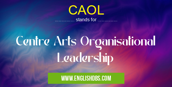 CAOL means Centre Arts Organisational Leadership CAOL
