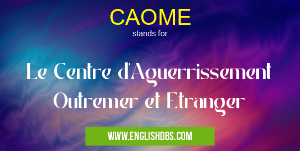 CAOME means Le Centre d'Aguerrissement Outremer et Etranger CAOME