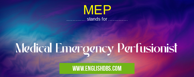 MEP means Medical Emergency Perfusionist MEP