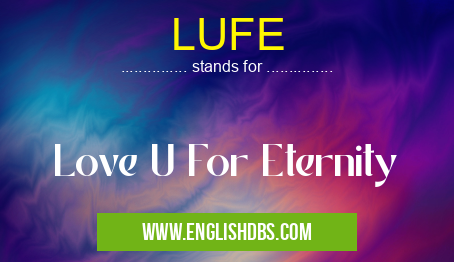 LUFE means Love U For Eternity LUFE