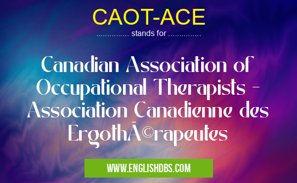 CAOT-ACE means Canadian Association of Occupational Therapists - Association Canadienne des Ergothérapeutes CAOT-ACE