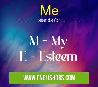 Me means M - My
E - Esteem Me