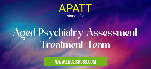 APATT means Aged Psychiatry Assessment Treatment Team APATT