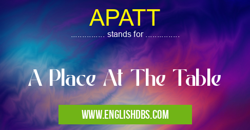 APATT means A Place At The Table APATT