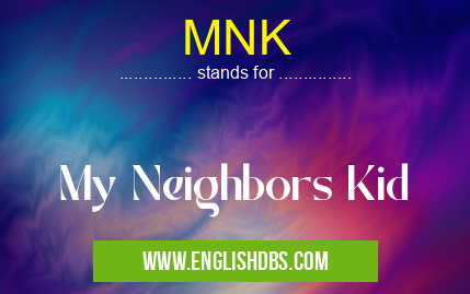 MNK means My Neighbors Kid MNK