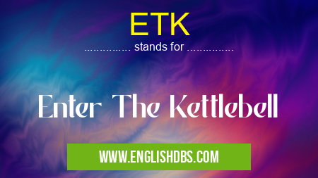ETK means Enter The Kettlebell ETK