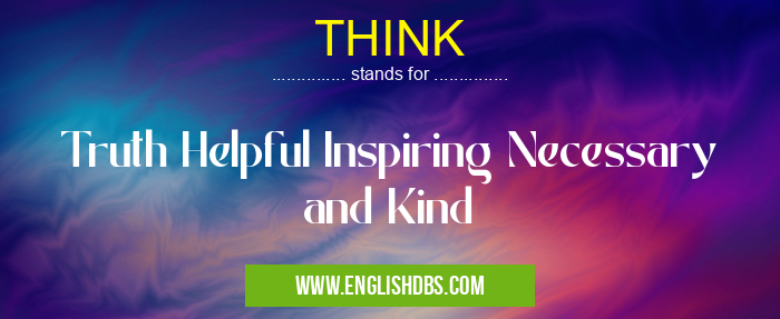 THINK means Truth Helpful Inspiring Necessary and Kind THINK