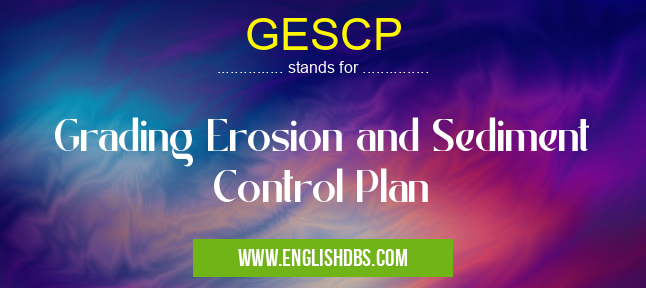 GESCP means Grading Erosion and Sediment Control Plan GESCP