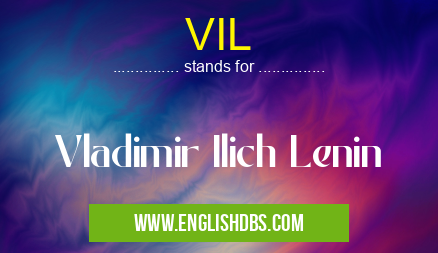 VIL means Vladimir Ilich Lenin VIL