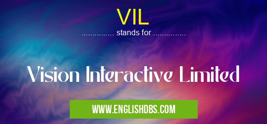VIL means Vision Interactive Limited VIL