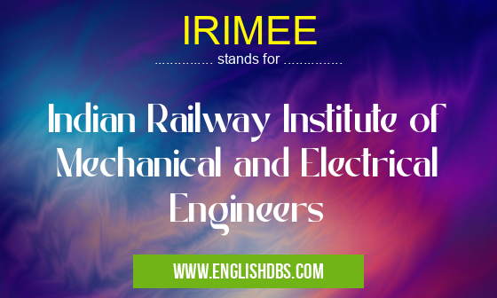 IRIMEE means Indian Railway Institute of Mechanical and Electrical Engineers IRIMEE