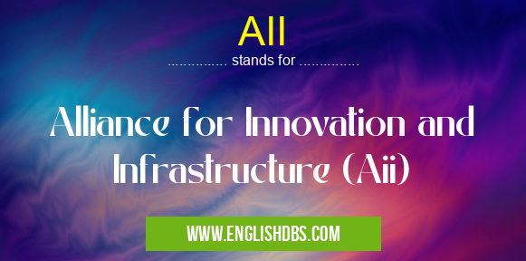 AII means Alliance for Innovation and Infrastructure (Aii) AII