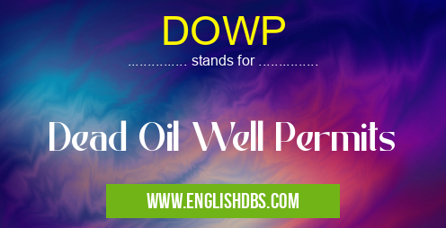 DOWP means Dead Oil Well Permits DOWP