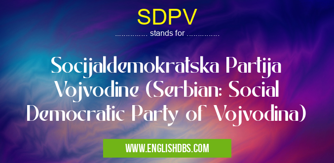 SDPV means Socijaldemokratska Partija Vojvodine (Serbian: Social Democratic Party of Vojvodina) SDPV