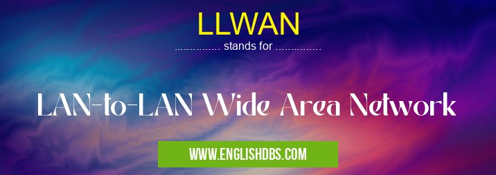 LLWAN means LAN-to-LAN Wide Area Network LLWAN