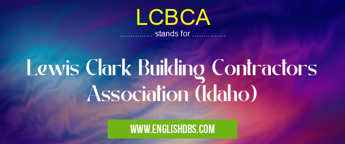 LCBCA means Lewis Clark Building Contractors Association (Idaho) LCBCA
