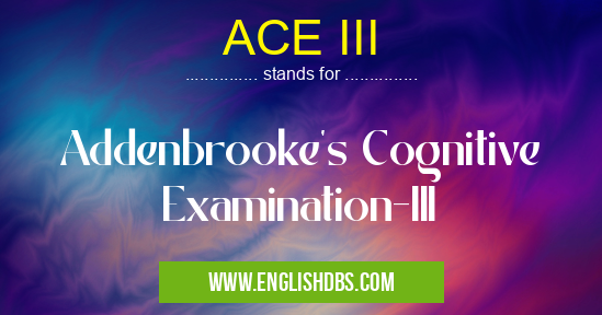 ACE III means Addenbrooke's Cognitive Examination-III ACE III
