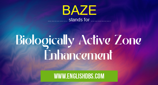 BAZE means Biologically Active Zone Enhancement BAZE