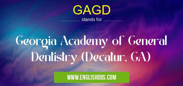GAGD means Georgia Academy of General Dentistry (Decatur, GA) GAGD