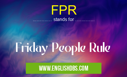 FPR means Friday People Rule FPR