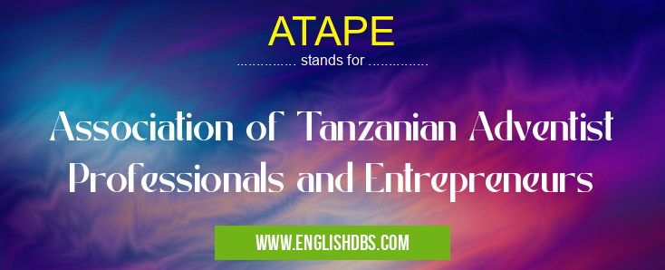 ATAPE means Association of Tanzanian Adventist Professionals and Entrepreneurs ATAPE