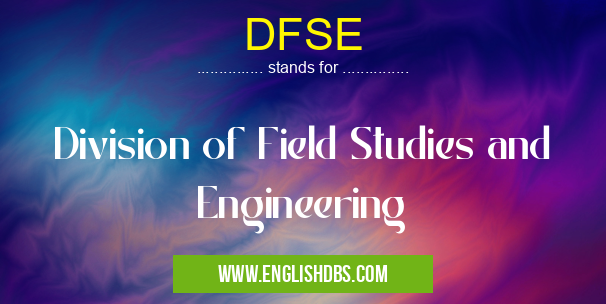 DFSE means Division of Field Studies and Engineering DFSE