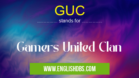 GUC means Gamers United Clan GUC