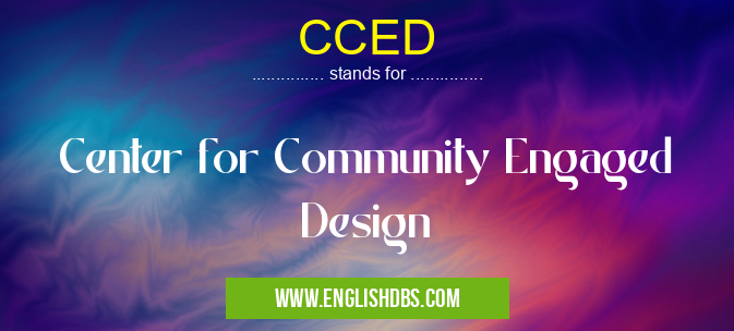 CCED means Center for Community Engaged Design CCED