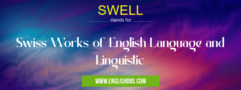 SWELL means Swiss Works of English Language and Linguistic SWELL