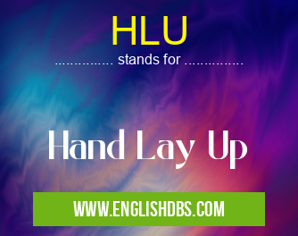 HLU means Hand Lay Up HLU