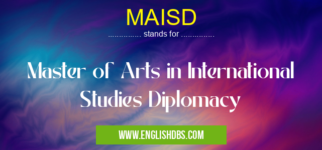 MAISD means Master of Arts in International Studies Diplomacy MAISD