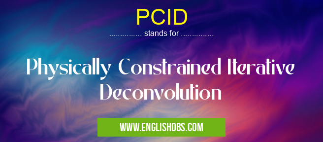 PCID means Physically Constrained Iterative Deconvolution PCID