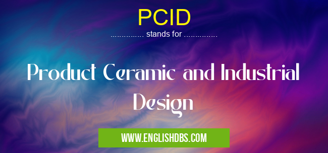 PCID means Product Ceramic and Industrial Design PCID