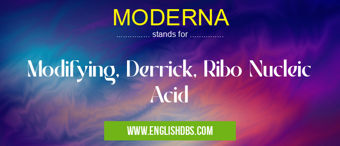 MODERNA means Modifying, Derrick, Ribo Nucleic Acid MODERNA