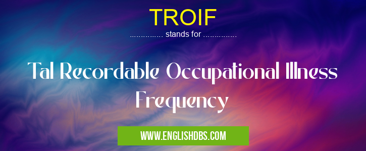 TROIF means Tal Recordable Occupational Illness Frequency TROIF