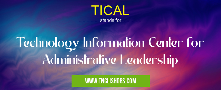 TICAL means Technology Information Center for Administrative Leadership TICAL