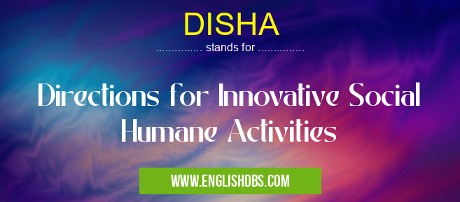 DISHA means Directions for Innovative Social Humane Activities DISHA