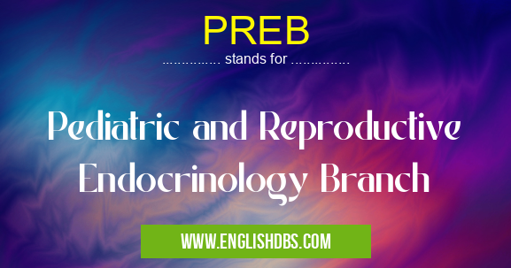 PREB means Pediatric and Reproductive Endocrinology Branch PREB