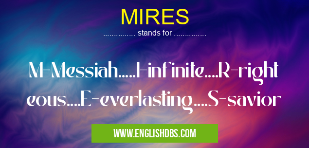 MIRES means M-Messiah.....I-infinite....R-righteous....E-everlasting....S-savior MIRES
