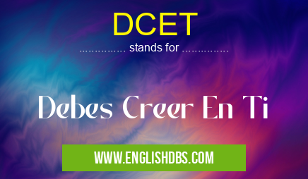 DCET means Debes Creer En Ti DCET