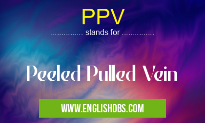 PPV means Peeled Pulled Vein PPV