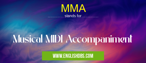 MMA means Musical MIDI Accompaniment MMA