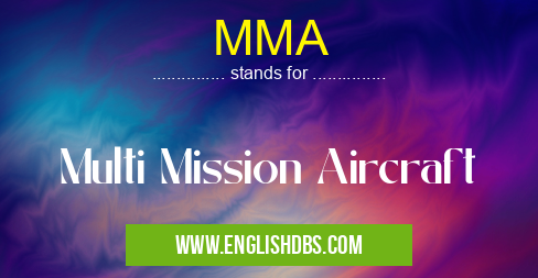 MMA means Multi Mission Aircraft MMA