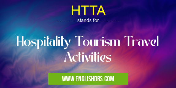 HTTA means Hospitality Tourism Travel Activities HTTA