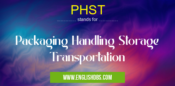 PHST means Packaging Handling Storage Transportation PHST