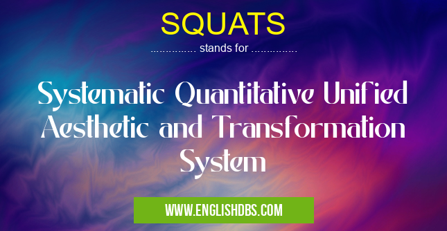 SQUATS means Systematic Quantitative Unified Aesthetic and Transformation System SQUATS