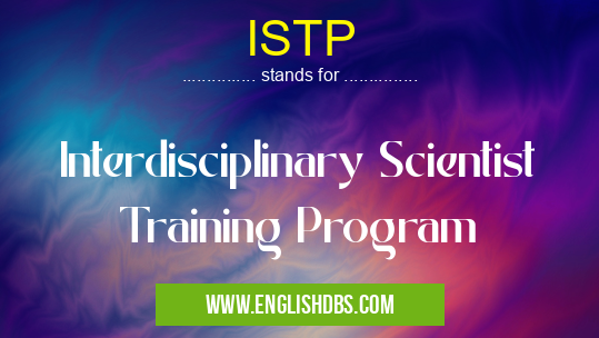 ISTP means Interdisciplinary Scientist Training Program ISTP